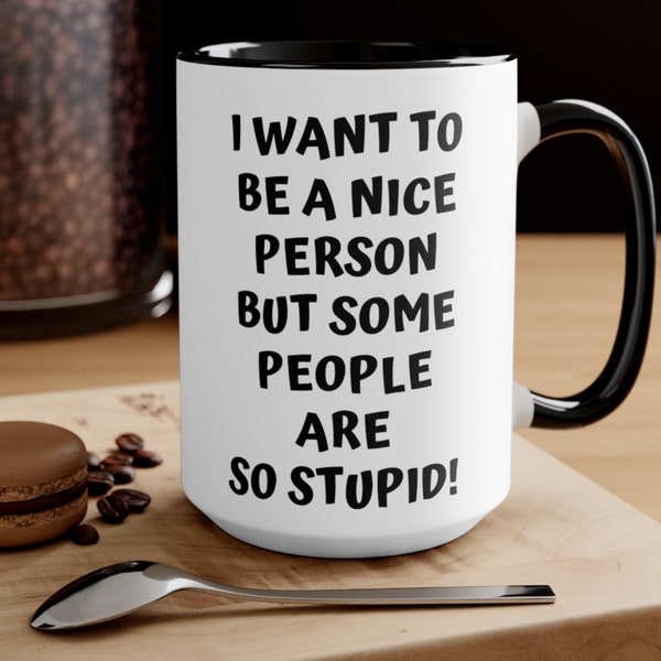 I want to be a nice person but everyone's so stupid mug - funny work mug - funny friend mug - funny gift for friend - mom sister dad friend