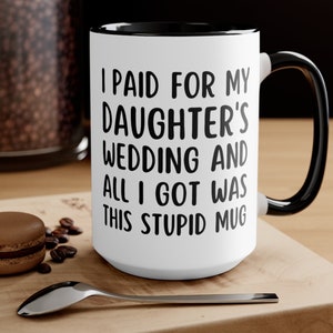 I Paid For My Daughter's Wedding All I Got Was This Stupid Mug Funny Father Of Bride Gift, Wedding Gift For Dad, Funny Father Gift Dad Gift