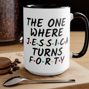 The One Where Turns 40, Friends Birthday mug, Gift For Friends Fan, 40th Birthday Gift, Personalized Friends mug, 40th Birthday Her