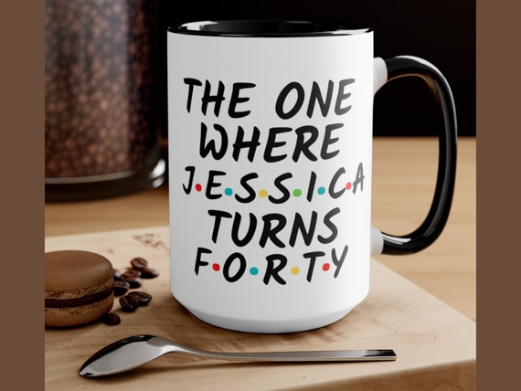 The One Where Turns 40, Friends Birthday mug, Gift For Friends Fan, 40th Birthday Gift, Personalized Friends mug, 40th Birthday Her
