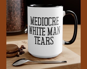 Mediocre White Man Tears Ceramic mugs , Destroy the patriarchy mugs , Feminist mugs, funny feminist mug