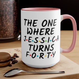 The One Where Turns 40, Friends Birthday mug, Gift For Friends Fan, 40th Birthday Gift, Personalized Friends mug, 40th Birthday Her