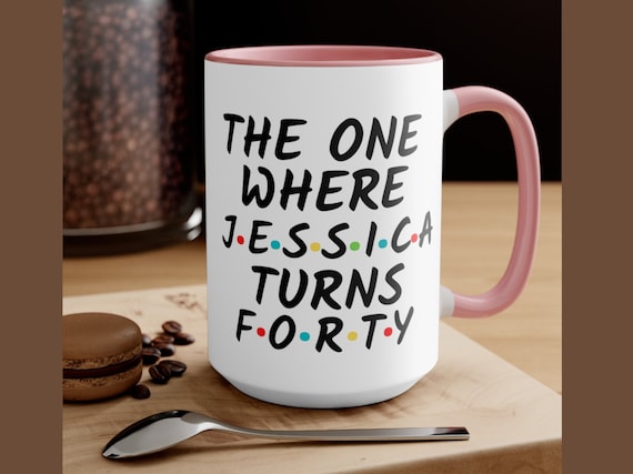 The One Where Turns 40, Friends Birthday mug, Gift For Friends Fan, 40th Birthday Gift, Personalized Friends mug, 40th Birthday Her