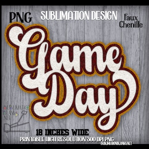 May include: A digital design with the words "Game Day" in a white, faux chenille style, outlined in maroon and gold. The design is 18 inches wide and suitable for sublimation printing.