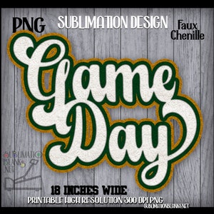 May include: A white, green, and gold "Game Day" design, 18 inches wide, with a faux chenille texture. The design is a printable high-resolution PNG file. The text "Sublimation Design" is at the top.