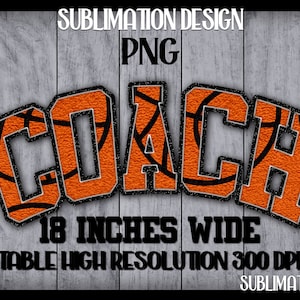May include: A digital design for sublimation featuring the word "COACH" in orange with a basketball texture and black outline. The design is 18 inches wide and includes the text "PRINTABLE HIGH RESOLUTION 300 DPI PNG" on a gray wood grain background.