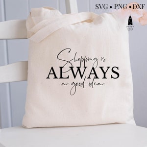 Shopping is Always a Good Idea SVG | Tote Bag SVG Svg | Shopping Tee Svg | Tote Bag |  PNG | Sublimation | Cut FIle
