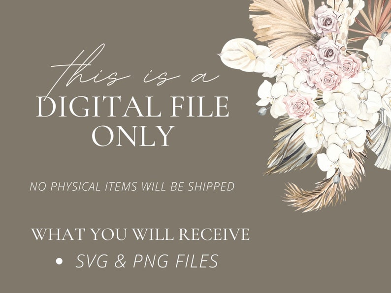 May include: Digital file announcement with text: "this is a DIGITAL FILE ONLY". The image features a floral arrangement with beige, white, and pink flowers. The text also states "NO PHYSICAL ITEMS WILL BE SHIPPED" and "WHAT YOU WILL RECEIVE - SVG & PNG FILES".