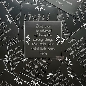 VINYL STICKER Don&#39;t ever be ashamed of loving the strange things that make your weird little heart happy | waterproof gothic car laptop