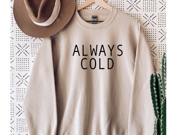 Always Cold Sweatshirt, Freaking Cold, Cuddle, Gift for Her, Sweatshirt for Feeling Cold, Women's Sweatshirt.