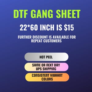 May include: A blue background with the text "DTF GANG SHEET" in yellow. Below the text is "22*60 INCH IS $15" in yellow. Below that is "FURTHER DISCOUNT IS AVAILABLE FOR REPEAT CUSTOMERS" in white. There are three buttons with text in white: "HOT PEEL", "SAME OR NEXT DAY UPS SHIPPING", and "CONSISTENT VIBRANT COLORS".