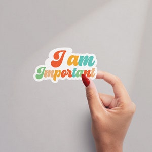 I am Important Sticker, Positive Affirmations sticker, Water Bottle Sticker, Laptop Decal, Motivational Tumbler Sticker, Motivational