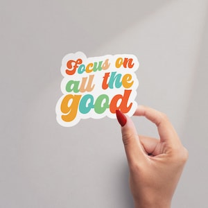 Focus on good Sticker, Positive Affirmations sticker, Water Bottle Sticker, Laptop Decal, Motivational Tumbler Sticker, Motivational