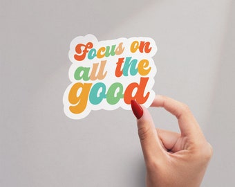 Focus on good Sticker, Positive Affirmations sticker, Water Bottle Sticker, Laptop Decal, Motivational Tumbler Sticker, Motivational