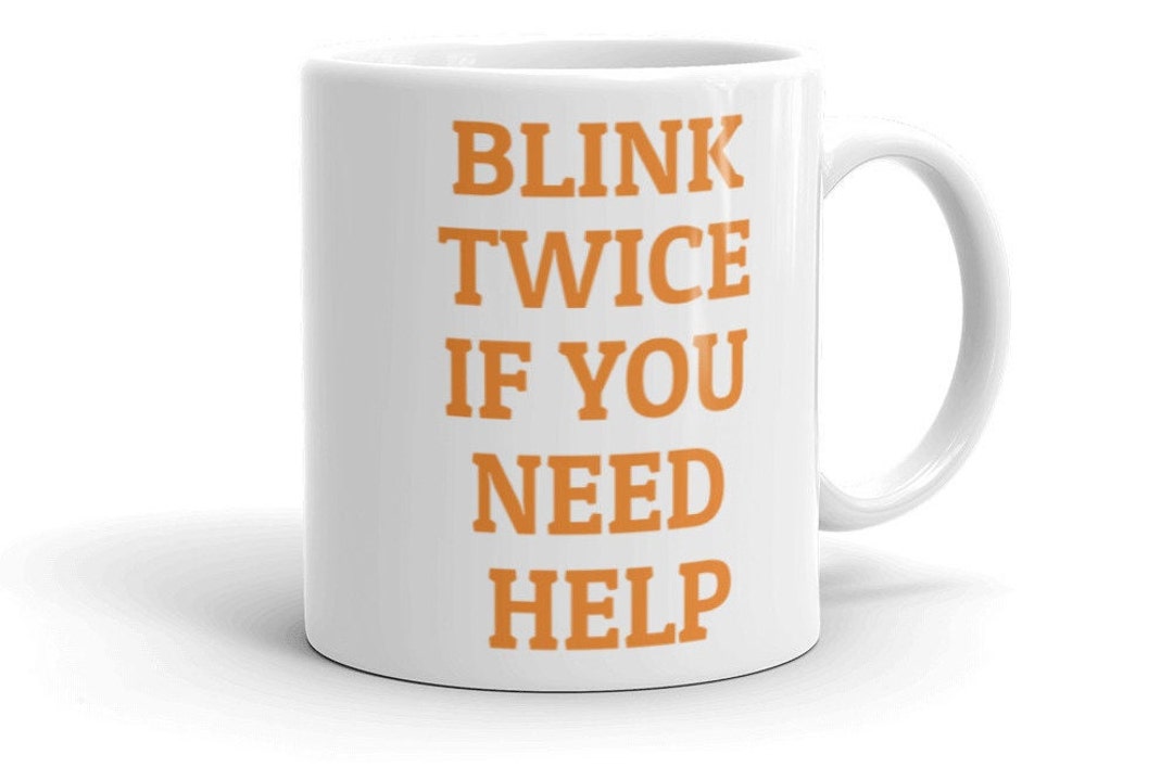 Blink Twice If You Need Help Mug. Funny Saying High Quality Mug, 11oz