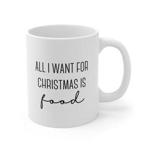 All I Want For Christmas is Food. Durable, Ceramic Mugs 11oz, Ceramic mugs 15oz. Funny gift idea for Christmas. Gift mug for her or him.
