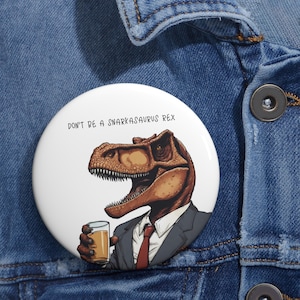 T-Rex Pin Buttons. Don&#39;t be a Snarkasaurus Rex Pins. Funny T-Rex Lover button pins. T-Rex Dinosaur Custom Pin Buttons. Funny Dino Pin Button
