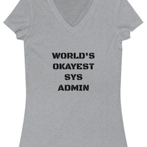 World's Okayest Sys Admin Day, Funny Tee, IT Technician T-Shirt, Athletic Heather. System Admin Message Printed on Women's Jersey V-Neck Tee