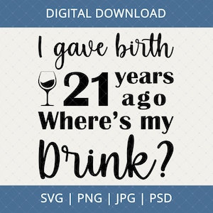 I Gave Birth 21 Years Ago Where's My Drink Birthday Digital Download - 21st Birthday Gift For Mom, 21st Birthday Svg, 21st Birthday Card Svg