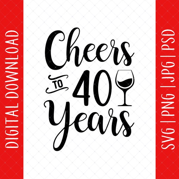 Cheers To 40 Years Svg, Png, Jpg, Psd Digital Download - 40th Birthday Gifts For Woman Mom Her, 40th Birthday Svg, 40th Svg, 40 Birthday Svg