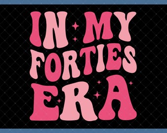 In My Forties Era Funny 40th Birthday Digital Download - 40th Birthday Gift For Her Women, 40th Birthday Svg, 40 Birthday Shirt Svg File