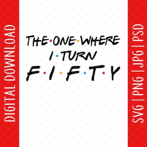 The One Where I Turn Fifty digitale download-50 verjaardag, 50e verjaardag cadeaus voor mannen vrouwen, 50e verjaardag kaart poster SVG, 50 jaar oude SVG