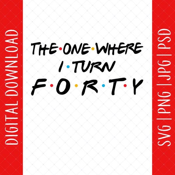 The One Where I Turn Forty Digital Download - 40th Birthday Gifts For Woman, 40th Birthday Svg, 40 Birthday Svg, 40th Birthday Decorations