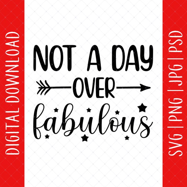 Not A Day Over Fabulous Svg, Png, Jpg, Psd Digital Download - Birthday Gifts For Women Mom Wife Sister Grandma Her Friends, Birthday Svg