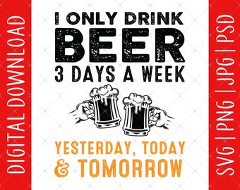 I Only Drink Beer 3 Days A Week Funny Sayings Svg, Png, Jpg, Psd digital download - Beer Lovers Gifts Idea, Funny Drinking, Funny Beer Lover