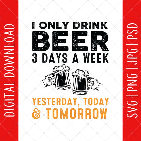 I Only Drink Beer 3 Days A Week Funny Sayings Svg, Png, Jpg, Psd digital download - Beer Lovers Gifts Idea, Funny Drinking, Funny Beer Lover