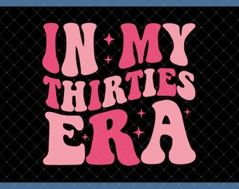 In My Thirties Era 30th Birthday Digital Download - 30th Birthday Gifts For Her Women Friend, 30th Birthday Svg, 30th Birthday Decorations