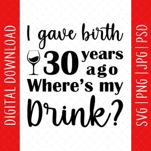 Ho partorito 30 anni fa, dov'è il mio drink Svg, Png, Jpg, Psd Download digitale - Regalo di compleanno per donna per 30 anni, Poster di biglietti di auguri per 30 anni Svg
