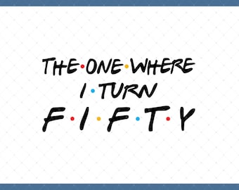 The One Where I Turn Fifty Digital Download - 50 Birthday, 50th Birthday Gifts For Men Women, 50th Birthday Card Poster Svg, 50 Year Old Svg