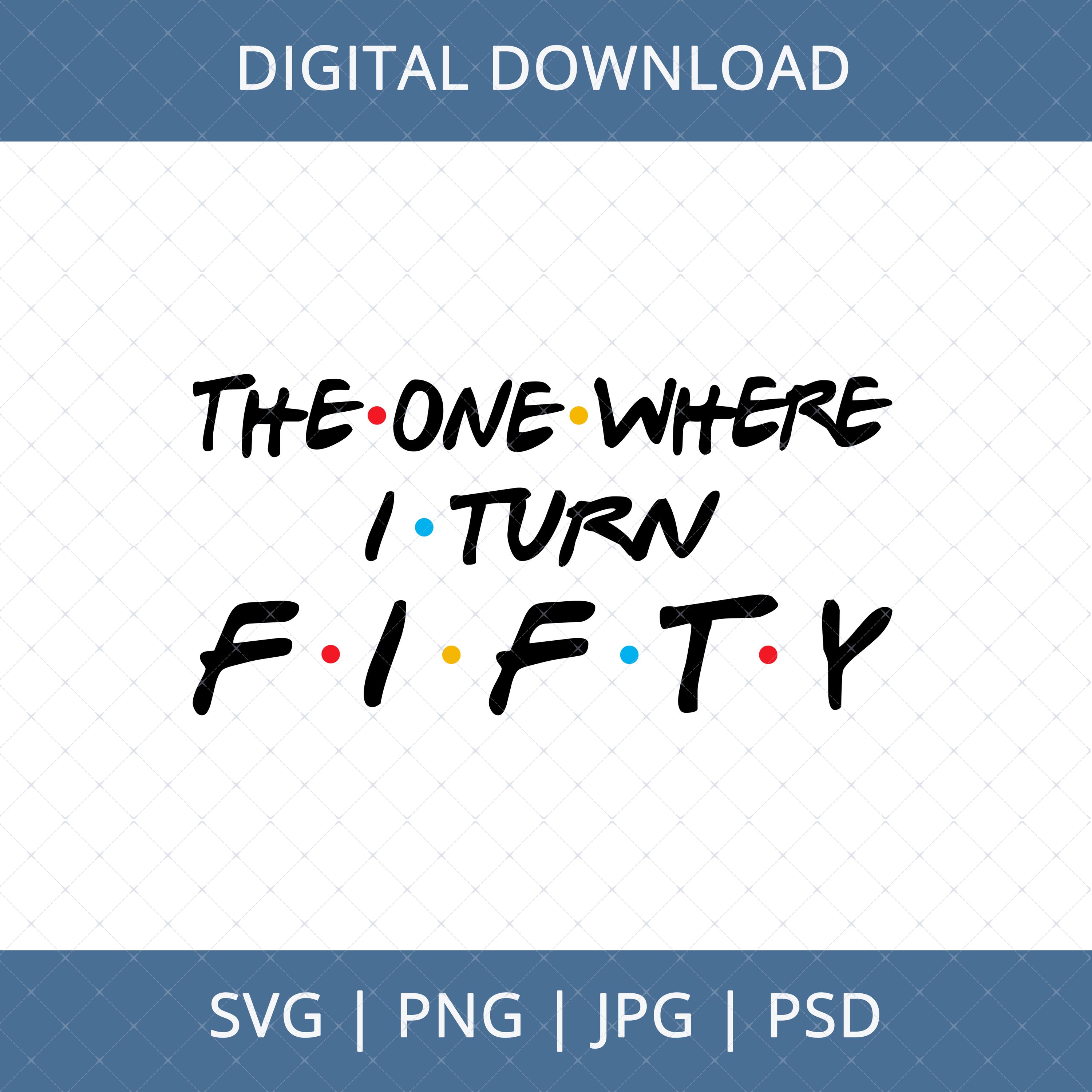 The One Where I Turn Fifty Digital Download – 50 Birthday, 50th Birthday Gifts For Men Women, 50th Birthday Card Poster Svg, 50 Year Old Svg