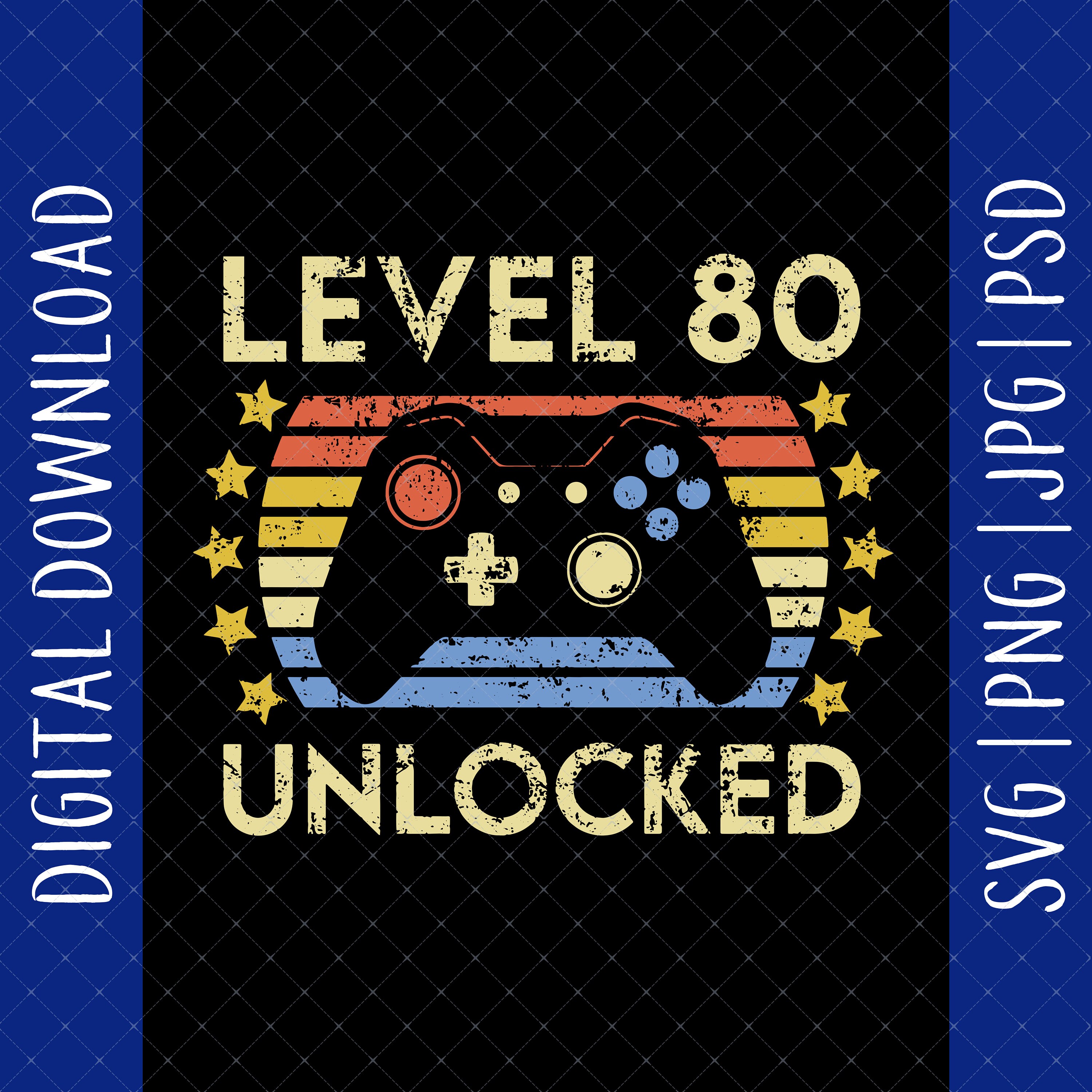 Level 80 Unlocked 80th Birthday Digital Download - 80th Birthday Gift For Men Women, 80th Birthday Shirt, 80th Birthday Card Poster Svg File