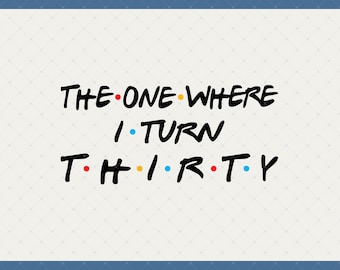 The One Where I Turn Thirty Digital Download - 30th Birthday Gifts For Men Woman, 30th Birthday Card Poster Svg, 30th Birthday Decorations