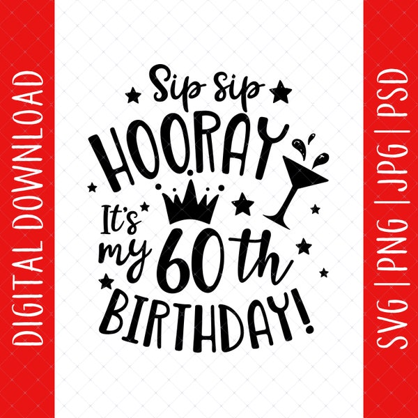 Sip Sip Hooray It's My 60th Birthday Svg, Png, Jpg, Psd Digital Download - 60th Birthday Gift For Her, 60th Birthday Svg, 60 Birthday Svg