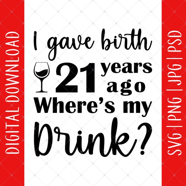 I Gave Birth 21 Years Ago Where's My Drink Svg, Png, Jpg, Psd Digital Download - 21st Birthday Gifts For Mom, 21st Birthday Svg, 21st Svg