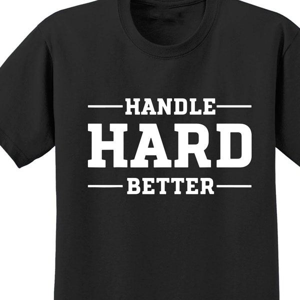 Handle Hard Better Funny, leader., Meme shirt  M3112