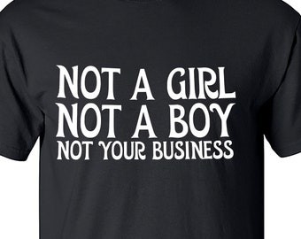 Not a Girl Not a Boy Not your Business Binary Funny Sarcastic Nonbinary agender Shirt M2281