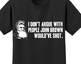 John Brown Historical Meme I dont argue with people LEFTIST  , Trending Shirt , M2807