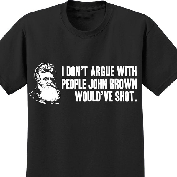 John Brown Historical Meme I dont argue with people LEFTIST  , Trending Shirt , M2807