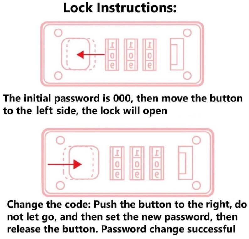 May include: A diagram showing how to use a combination lock. The initial password is 000. To open the lock, move the button to the left. To change the code, push the button to the right, set the new password, and then release the button.