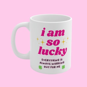I am So Lucky Everything is Always Working Out For Me Mug | Lucky Girl Syndrome Mug | Manifestation Mug | Positive Affirmations Mug