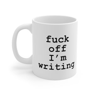 F*ck Off I&#39;m Writing Mug | Gift for Writers Coffee Cup for Author Gift