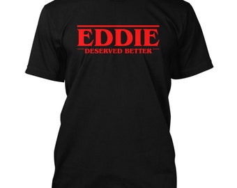Eddie Deserved Better Men's T-Shirt -Sci Fi Science Fiction Tv Television Show Parody Hawkins Indiana Heavy Metal Favorite Character