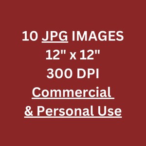 May include: A maroon background with white text. The text reads "10 JPG IMAGES 12" x 12" 300 DPI Commercial & Personal Use."