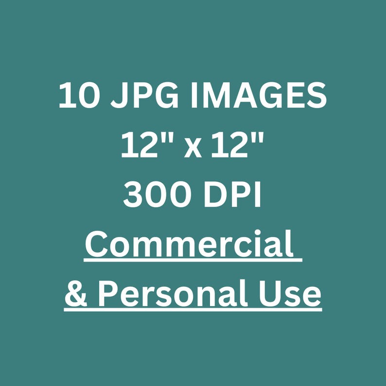May include: A teal background with white text that reads: "10 JPG IMAGES, 12" x 12", 300 DPI, Commercial & Personal Use."