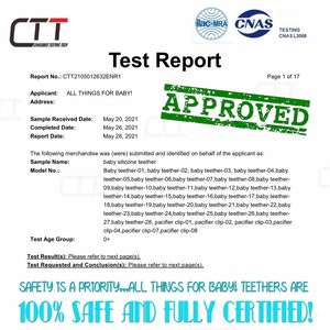 May include: A white test report with the text "Test Report" and "APPROVED" stamped in green. The report details testing for baby silicone teethers, including model numbers and dates. The text "SAFETY IS A PRIORITY...100% SAFE AND FULLY CERTIFIED!" is also visible.
