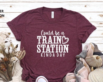 Could Be A Train Station Kinda Day Shirt, Sarcastic T-Shirts, Train Station Shirt, Sassy Shirt, Train Station Tee, Holiday Gift idea Shirt
